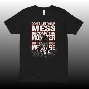 Don’t Let Your Mess Become the Monster That Steals Your Message- Limited Edition Trauma-to-Triumph Tee
